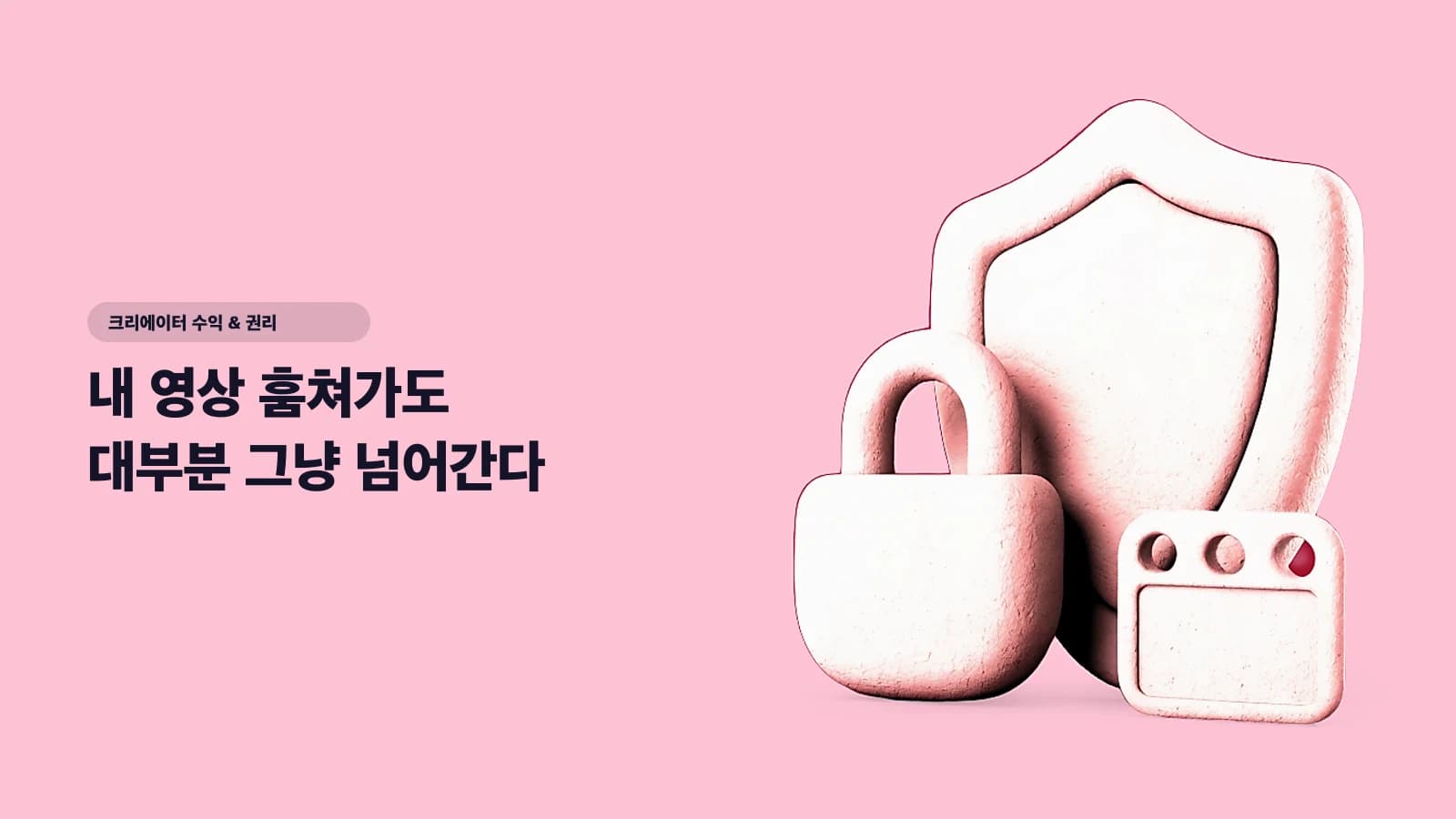 내 영상 훔쳐가도 대부분 그냥 넘어간다 — 크리에이터 저작권, 최소한 이건 알자